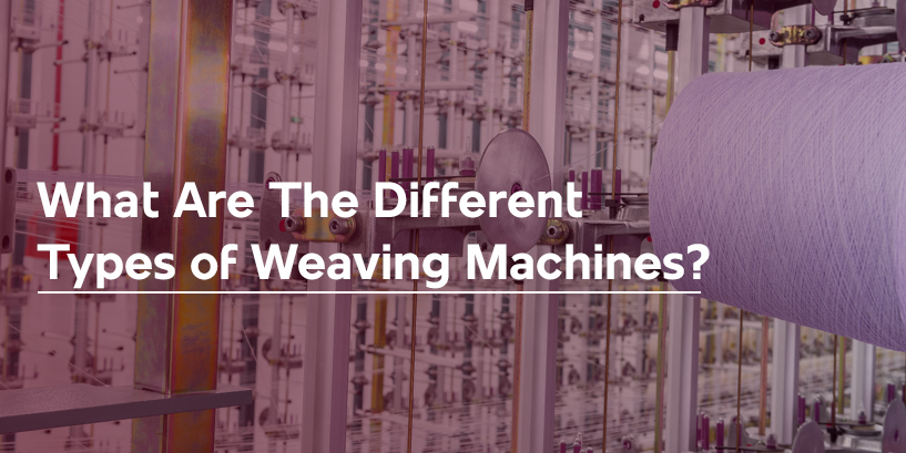 What Are The Different Types Of Weaving Machines